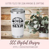 Who Needs Luck When You're This Sexy SVG, St Patrick's Day Beer Mug for Dad, Funny T-Shirt for Women, St Paddy's Day Humourous Shirt for Men