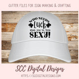 Who Needs Luck When You're This Sexy SVG, St Patrick's Day Beer Mug for Dad, Funny T-Shirt for Women, St Paddy's Day Humourous Shirt for Men