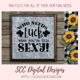 Who Needs Luck When You're This Sexy SVG, St Patrick's Day Beer Mug for Dad, Funny T-Shirt for Women, St Paddy's Day Humourous Shirt for Men