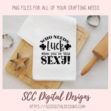 Who Needs Luck When You're This Sexy SVG, St Patrick's Day Beer Mug for Dad, Funny T-Shirt for Women, St Paddy's Day Humourous Shirt for Men