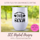 Who Needs Luck When You're This Sexy SVG, St Patrick's Day Beer Mug for Dad, Funny T-Shirt for Women, St Paddy's Day Humourous Shirt for Men