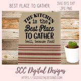 Best Place to Gather SVG,The Kitchen is the Best Place to Gather  Well Because Food, Farmhouse Kitchen Wall Art, Kitchen Towel for Mother's Day Gift for Grandma