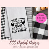 Chicken Mama SVG I Would Totally Be a Chicken Mama If I didn't Live in City Limits Farmhouse Sign, Crazy Chicken Lady Gift for Girlfriends