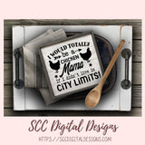 Chicken Mama SVG I Would Totally Be a Chicken Mama If I didn't Live in City Limits Farmhouse Sign, Crazy Chicken Lady Gift for Girlfriends