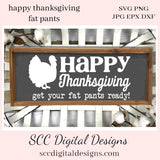 Happy Thanksgiving SVG, Get Your Fat Pants Ready! Turkey Humorous Sign, Farmhouse Home Decor, Fall Wall Art, Instant Download, Commercial Use  Our SVGs are great to create home decor, coffee mugs, tumblers, t-shirts, hoodies, kitchen towels, hot pads, and so much more!