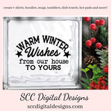 Our SVGs are great to create home decor, coffee mugs, tumblers, t-shirts, hoodies, kitchen towels, hot pads, and so much more!  Warm Winter Wishes SVG, From Our House to Yours PNG, Xmas Holiday, DIY Gift for Her, Instant Download, Commercial Use Cricut Silhouette Design, Sign Template