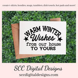 Our SVGs are great to create home decor, coffee mugs, tumblers, t-shirts, hoodies, kitchen towels, hot pads, and so much more!  Warm Winter Wishes SVG, From Our House to Yours PNG, Xmas Holiday, DIY Gift for Her, Instant Download, Commercial Use Cricut Silhouette Design, Sign Template