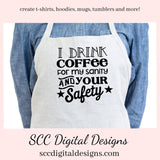 I Drink Coffee SVG, For My Sanity & Your Safety, Humorous Mug PNG, DIY Gift for Her, Farmhouse Decor, Instant Download, Commercial Use PNG, Sign Template, Cricut Design, Silhouette File, Coffee Lovers Gift, Caffeine Queen Mug, Funny Tumbler Designs, DIY Gift for Day