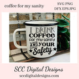 I Drink Coffee SVG, For My Sanity & Your Safety, Humorous Mug PNG, DIY Gift for Her, Farmhouse Decor, Instant Download, Commercial Use PNG, Sign Template, Cricut Design, Silhouette File, Coffee Lovers Gift, Caffeine Queen Mug, Funny Tumbler Designs, DIY Gift for Day