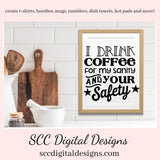 I Drink Coffee SVG, For My Sanity & Your Safety, Humorous Mug PNG, DIY Gift for Her, Farmhouse Decor, Instant Download, Commercial Use PNG, Sign Template, Cricut Design, Silhouette File, Coffee Lovers Gift, Caffeine Queen Mug, Funny Tumbler Designs, DIY Gift for Day