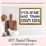 You and Me SVG, Love Quote PNG, Cricut Cut File, Tumbler Design for Woman, DIY Gift for Dad, Anniversary Gift for Her, Farmhouse Wall Décor, DIY Gift for Her, Commercial Use Art, You & Me and These Crazy Kids