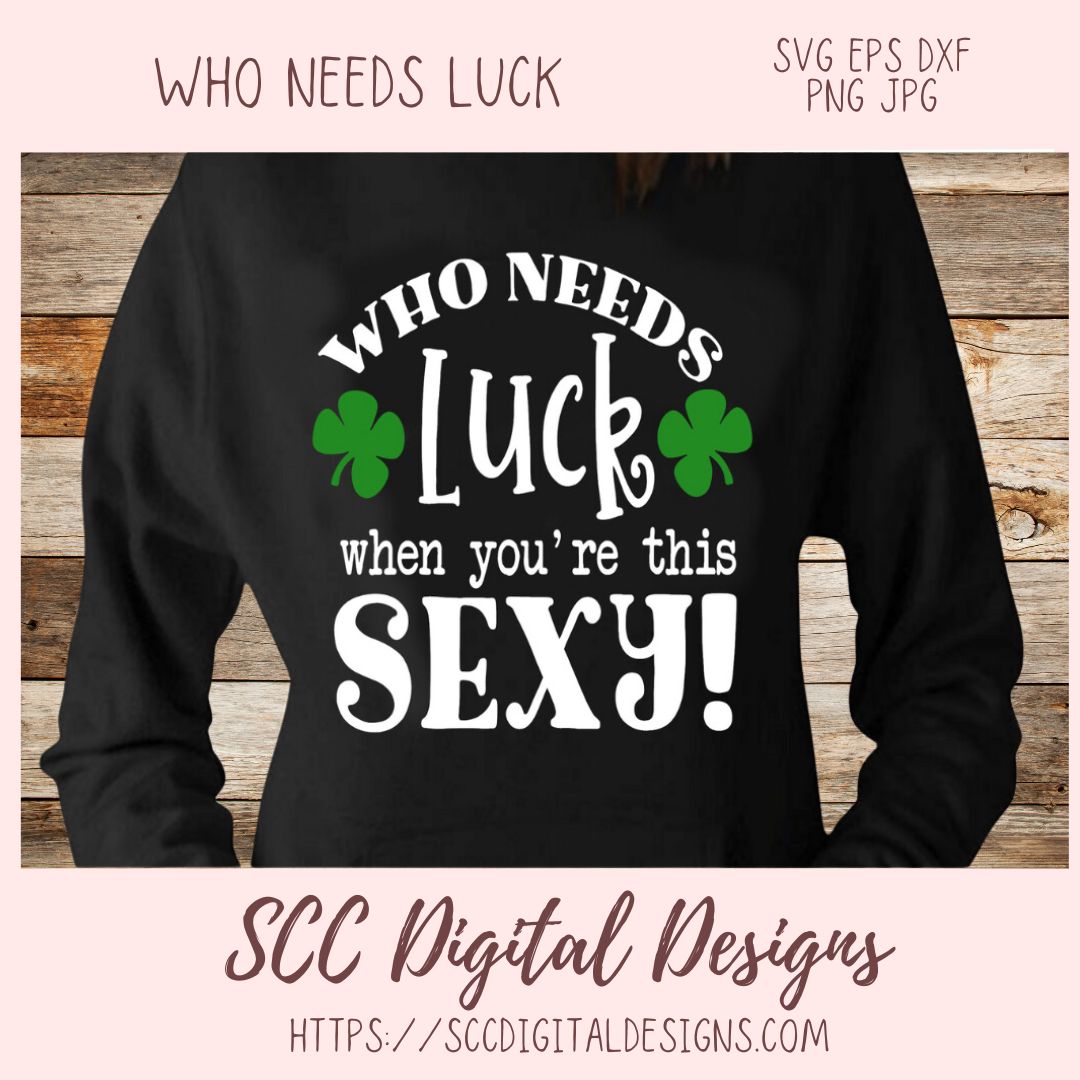 Who Needs Luck When You're This Sexy SVG, St Patrick's Day Beer Mug for Dad, Funny T-Shirt for Women, St Paddy's Day Humourous Shirt for Men