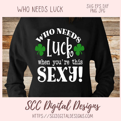 Who Needs Luck When You're This Sexy SVG, St Patrick's Day Beer Mug for Dad, Funny T-Shirt for Women, St Paddy's Day Humourous Shirt for Men
