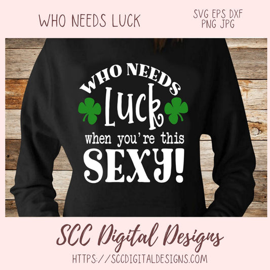 Who Needs Luck When You're This Sexy SVG, St Patrick's Day Beer Mug for Dad, Funny T-Shirt for Women, St Paddy's Day Humourous Shirt for Men