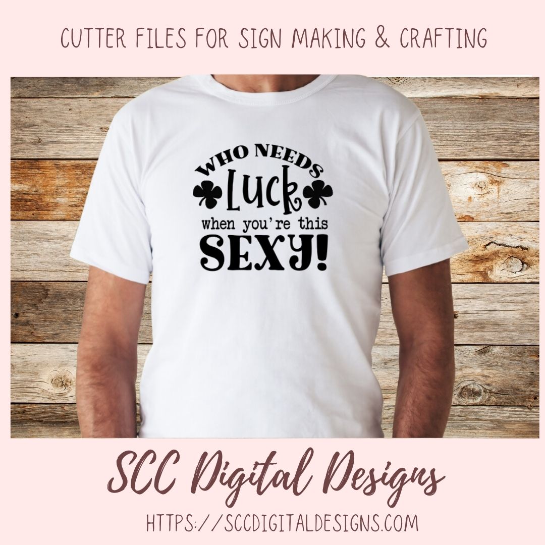 Who Needs Luck When You're This Sexy SVG, St Patrick's Day Beer Mug for Dad, Funny T-Shirt for Women, St Paddy's Day Humourous Shirt for Men