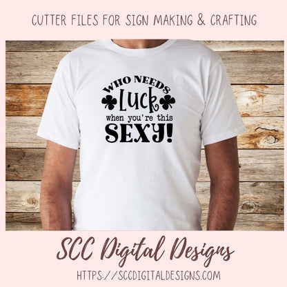 Who Needs Luck When You're This Sexy SVG, St Patrick's Day Beer Mug for Dad, Funny T-Shirt for Women, St Paddy's Day Humourous Shirt for Men
