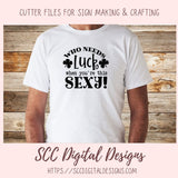 Who Needs Luck When You're This Sexy SVG, St Patrick's Day Beer Mug for Dad, Funny T-Shirt for Women, St Paddy's Day Humourous Shirt for Men