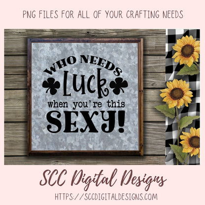 Who Needs Luck When You're This Sexy SVG, St Patrick's Day Beer Mug for Dad, Funny T-Shirt for Women, St Paddy's Day Humourous Shirt for Men
