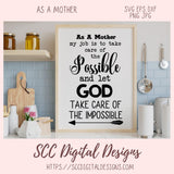 As A Mother SVG, A Mother Takes Care of the Possible, God Takes Care of the Impossible, Religious Farmhouse Decor for Mother's Day Gifts