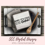 Baby It's Cold Outside SVG, Hot Cocoa Served Here PNG, DIY Farmhouse Kitchen Decor Gift for Girlfriend, T-Shirt Design for Women and Men