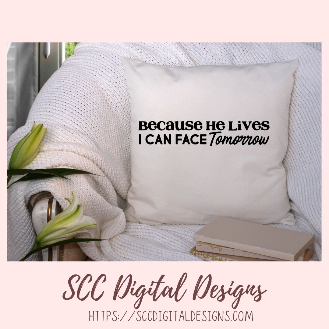 Because He Lives SVG, I Can Face Tomorrow Religious Farmhouse Home Decor for Women Inspirational Quote for Girlfriend Christian Gift for Mom
