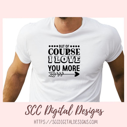 Love You More SVG, Wedding Anniversary Gift for Him or Her, Farmhouse Sign for Couple, Humorous Valentine's Day T-Shirt for Mom or Dad