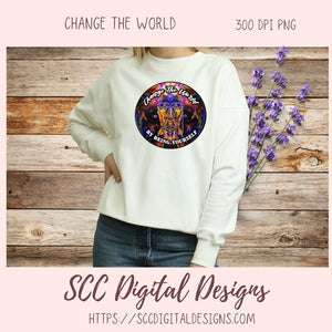 Change The World Sublimation Design, Empowering Be Yourself Quote PNG, Inspiring DIY Apparel and Home Decor for Girlfirend or Boyfriend