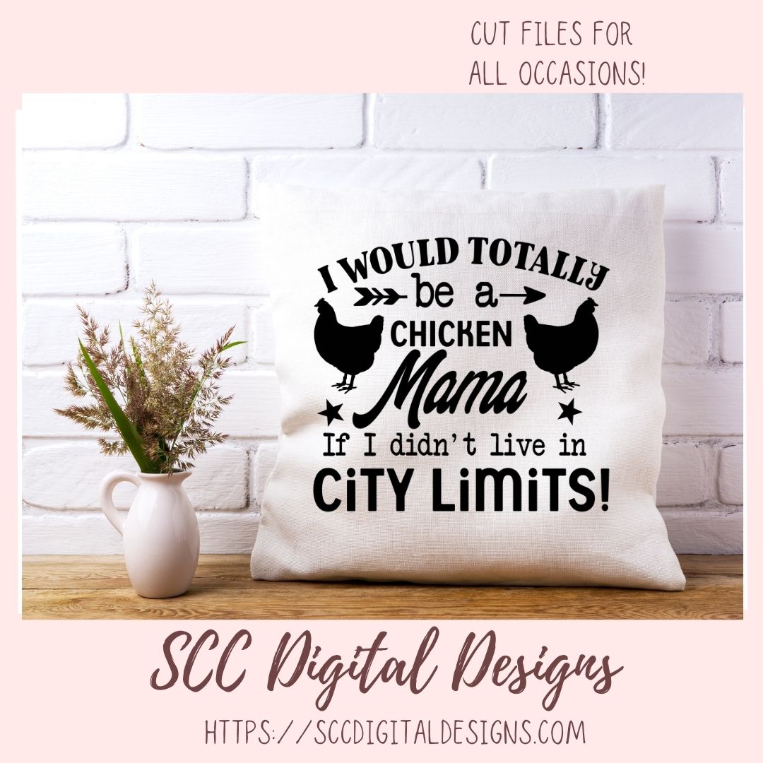 Chicken Mama SVG I Would Totally Be a Chicken Mama If I didn't Live in City Limits Farmhouse Sign, Crazy Chicken Lady Gift for Girlfriends