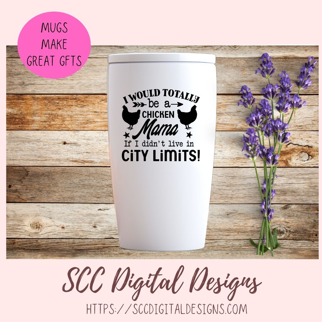 Chicken Mama SVG I Would Totally Be a Chicken Mama If I didn't Live in City Limits Farmhouse Sign, Crazy Chicken Lady Gift for Girlfriends