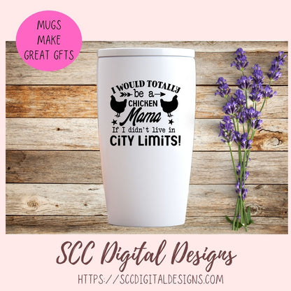 Chicken Mama SVG I Would Totally Be a Chicken Mama If I didn't Live in City Limits Farmhouse Sign, Crazy Chicken Lady Gift for Girlfriends
