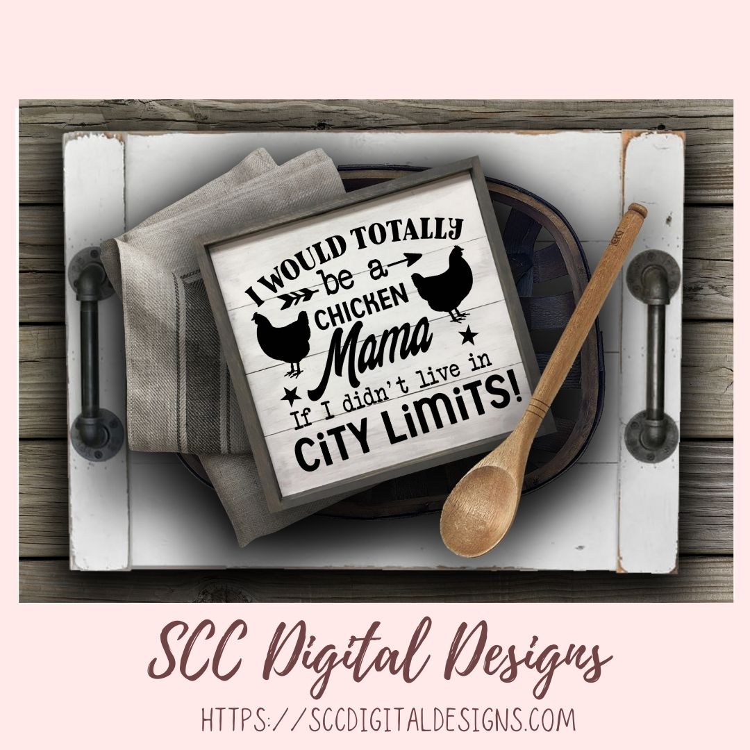 Chicken Mama SVG I Would Totally Be a Chicken Mama If I didn't Live in City Limits Farmhouse Sign, Crazy Chicken Lady Gift for Girlfriends