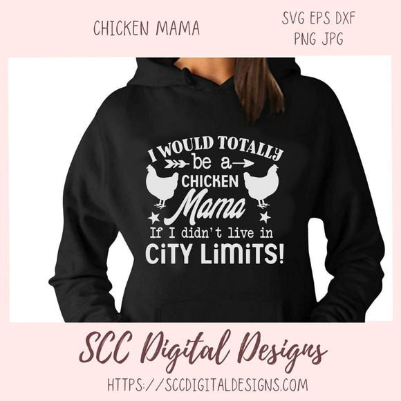 Chicken Mama SVG I Would Totally Be a Chicken Mama If I didn't Live in City Limits Farmhouse Sign, Crazy Chicken Lady Gift for Girlfriends
