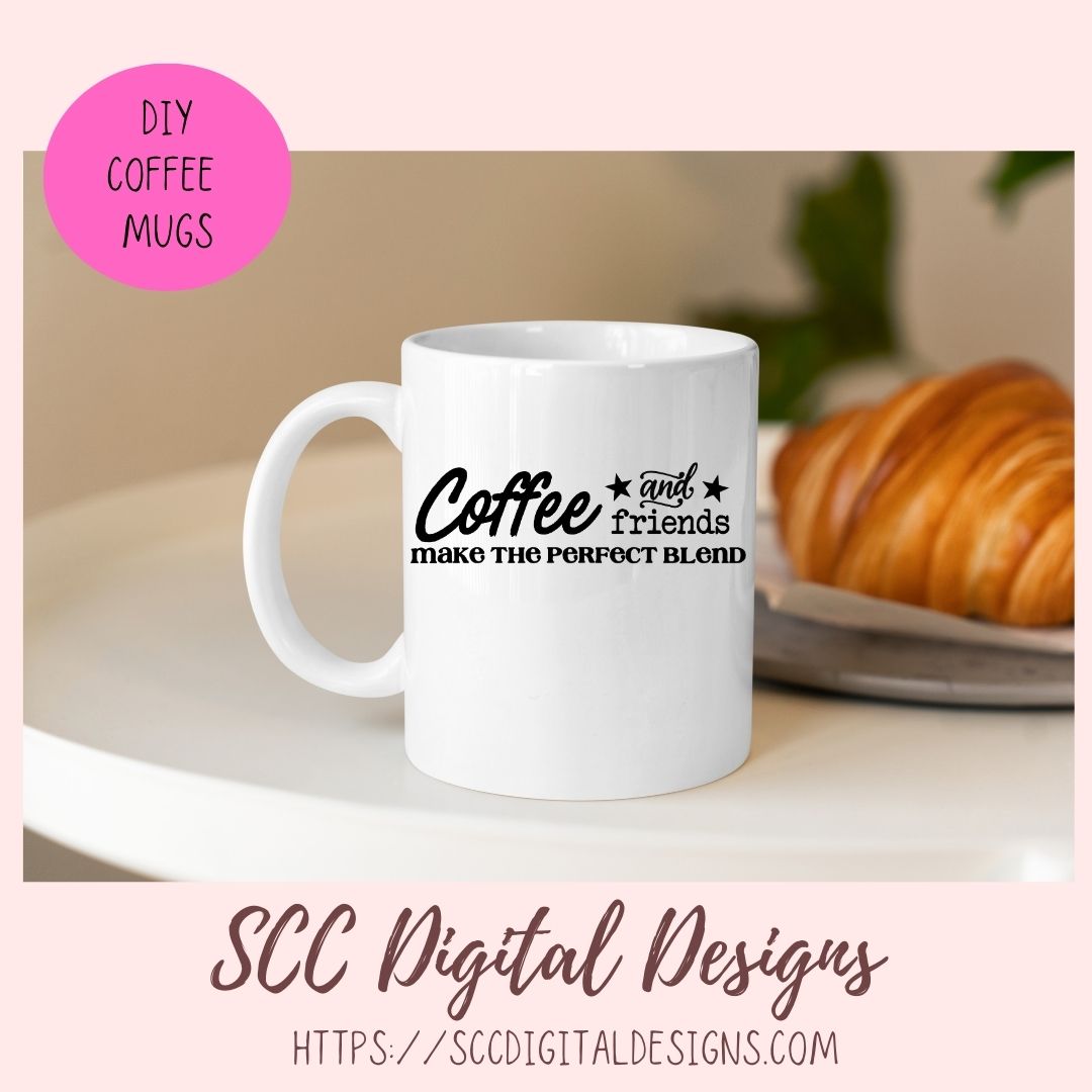 Coffee and Friends Make the Pefect Blend SVG, DIY Farmhouse Sign, Best Friends Quote Gift for Girlfriend, Custom Travel Mug Gift for Mom