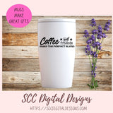 Coffee and Friends Make the Pefect Blend SVG, DIY Farmhouse Sign, Best Friends Quote Gift for Girlfriend, Custom Travel Mug Gift for Mom