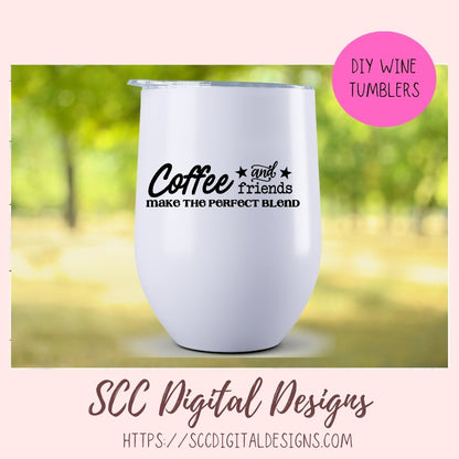 Coffee and Friends Make the Pefect Blend SVG, DIY Farmhouse Sign, Best Friends Quote Gift for Girlfriend, Custom Travel Mug Gift for Mom