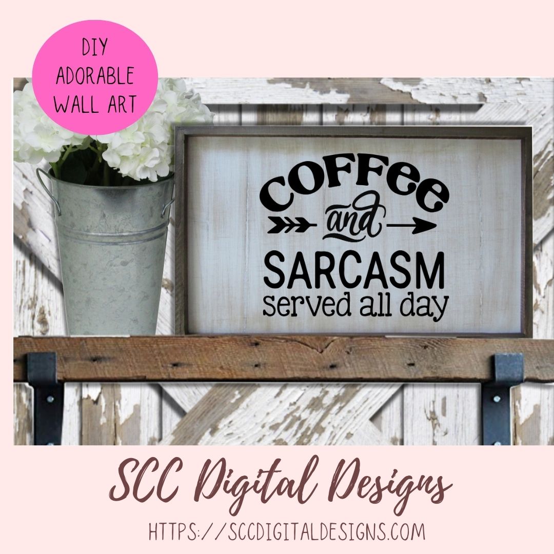 Coffee & Sarcasm SVG, Served All Day DIY Farmhouse Wall Art, DIY Humorous Caffeine Queen T-Shirt for Women, Coffee House Sign for Girlfriend