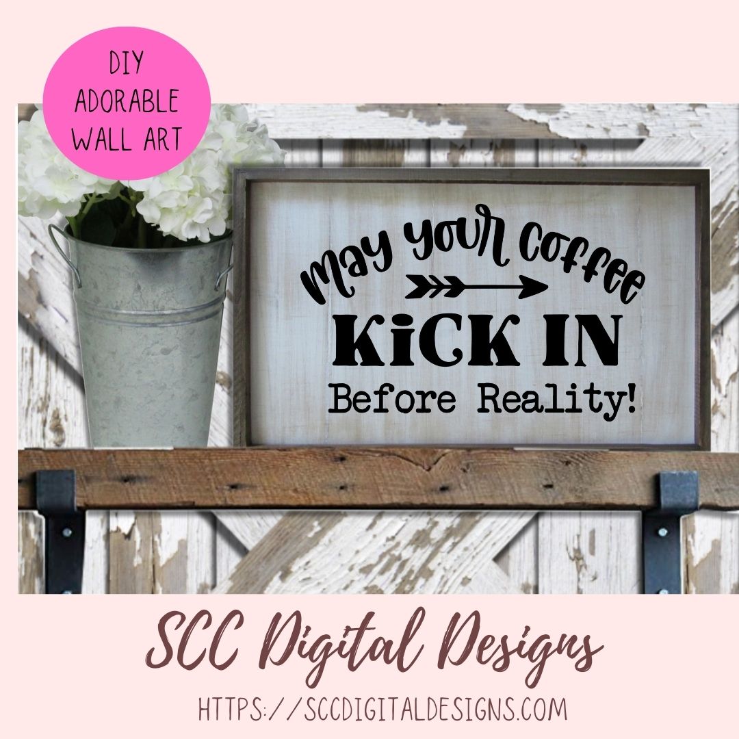 Coffee Before Reality SVG, May Your Coffee Kick In Before Reality, Farmhouse Kitchen Coffee Bar Sign for Mom, Coffee Addict Gift for Girlfriend