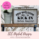 Coffee Before Reality SVG, May Your Coffee Kick In Before Reality, Farmhouse Kitchen Coffee Bar Sign for Mom, Coffee Addict Gift for Girlfriend