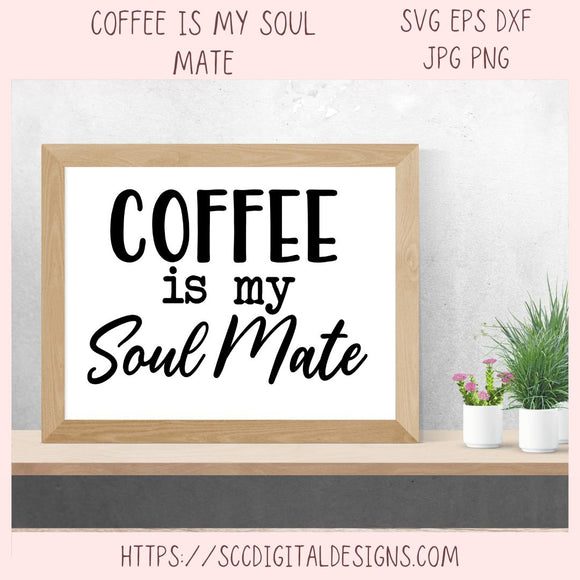 Coffee SVG, Coffee Is My Soulmate Quote, Caffeine Addict PNG, Funny Coffee Vinyl Cut File for Cricut & Silhouette, Coffee Lover Design