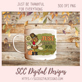 Just Be Thankful for Everything Clipart, Pilgrim Turkey Sunflower Pumpkin Clip Art, Inspirational Quote Wall Art for Mom, DIY Movitional Mug