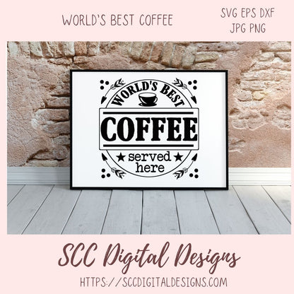 World's Best Coffee Served Here SVG, Farmhouse Kitchen Coffee Bar Sign for Girlfriend, Coffee Shop Quote Wall Art, DIY Mug for Mom or Dad