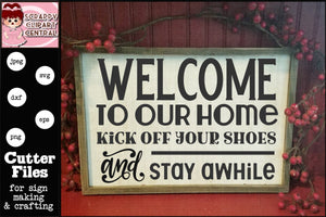 Stay Awhile (2) SVG - Welcome to our Home, Kick Off Your Shoes, and Stay Awhile Sign- Farmhouse Wall Art - Welcome House Warming Gift