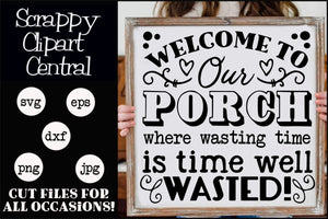 Time Wasted SVG - Welcome to Our Porch Where Wasting Time Is Time Well Wasted Sign - Front Porch Sitting - Farmhouse Decor