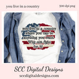 You Live In a Country Clipart, Where You Can Be Anything You Want, Why Not Fight For It, American Flag PNG, Create Patriotic T-Shirts, Hoodies, Mugs, Tumblers & More