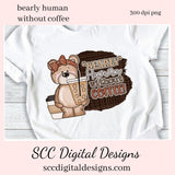 Bearly Human Without Coffee Clipart - Create Café Wall Decor, Barista Lovers Gifts, Mugs, Tumblers, T-Shirts, Printables, Java Lover Mug