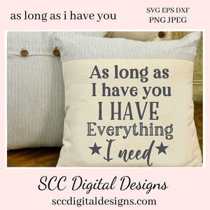 As Long As I Have You, I HAVE Everything I Need SVG, DIY Wedding, Anniversary, Bridal Shower Gift, Farmhouse Sign Decor, Commercial Use