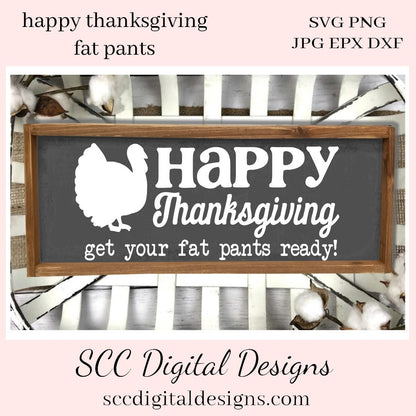Happy Thanksgiving SVG, Get Your Fat Pants Ready! Turkey Humorous Sign, Farmhouse Home Decor, Fall Wall Art, Instant Download, Commercial Use  Our SVGs are great to create home decor, coffee mugs, tumblers, t-shirts, hoodies, kitchen towels, hot pads, and so much more!   