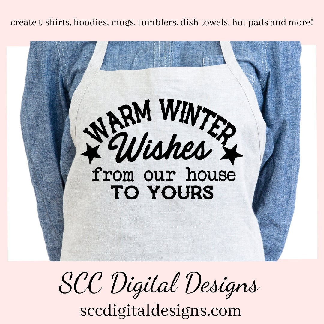 Our SVGs are great to create home decor, coffee mugs, tumblers, t-shirts, hoodies, kitchen towels, hot pads, and so much more!  Warm Winter Wishes SVG, From Our House to Yours PNG, Xmas Holiday, DIY Gift for Her, Instant Download, Commercial Use Cricut Silhouette Design, Sign Template