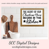 Our SVGs are great to create home decor, coffee mugs, tumblers, t-shirts, hoodies, kitchen towels, hot pads, and so much more!  Christmas Home SVG, The Heart of Our, Begins in the Kitchen PNG, DIY Gift for Her, Instant Download, Commercial Use Cricut Silhouette Design, Sign Template