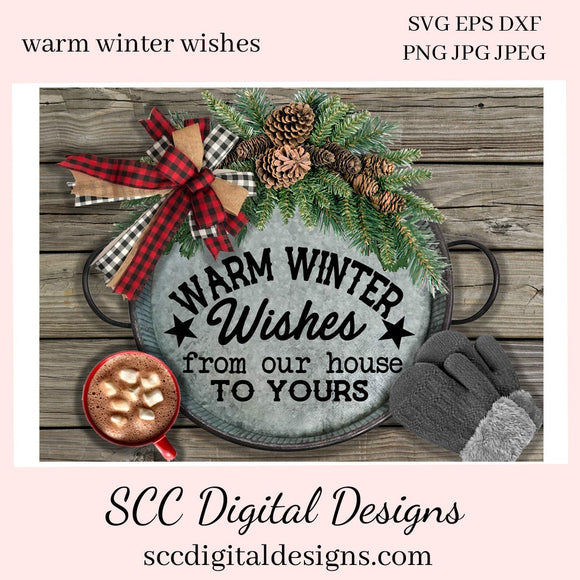 Our SVGs are great to create home decor, coffee mugs, tumblers, t-shirts, hoodies, kitchen towels, hot pads, and so much more!  Warm Winter Wishes SVG, From Our House to Yours PNG, Xmas Holiday, DIY Gift for Her, Instant Download, Commercial Use Cricut Silhouette Design, Sign Template